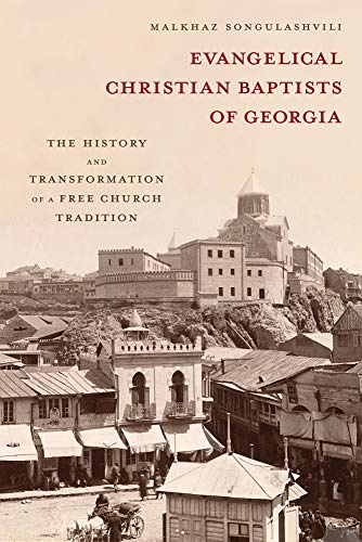 Evangelical Christian Baptists of Georgia: The History and Transformation of a Free Church Tradition (Studies in World Christianity)