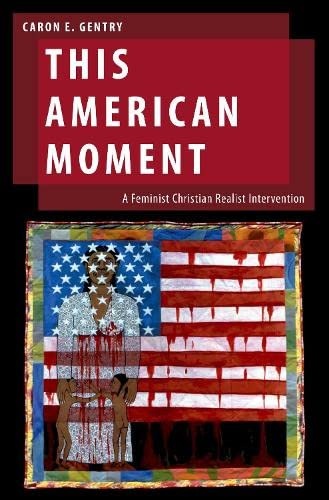 This American Moment: A Feminist Christian Realist Intervention (Oxford Studies in Gender and International Relations)