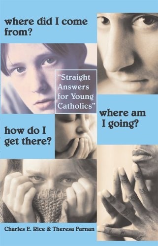 Where Did I Come From? Where Am I Going? How Do I Get There?: Straight Answers For Young Catholics