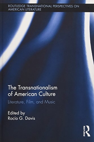 The Transnationalism of American Culture: Literature, Film, and Music (Routledge Transnational Perspectives on American Literature)