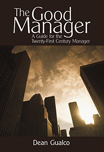 The Good Manager: A Guide for the Twenty-First Century Manager