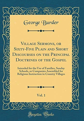 Village Sermons, or Sixty-Five Plain and Short Discourses on the Principal Doctrines of the Gospel, Vol. 1: Intended for the Use of Families, Sunday ... in Country Villages (Classic Reprint)