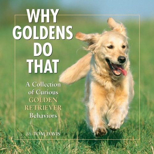 Why Goldens Do That: A Collection Of Curious Golden Retriever Behaviors