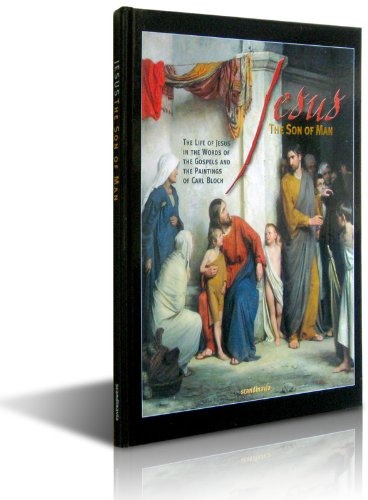 Jesus, the Son of Man: The Life of Jesus on the Words of the Gospels and the Paintings of Carl Bloch