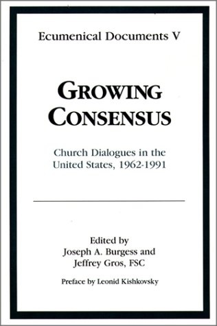 Growing Consensus: Church Dialogues in the United States, 1962-1991 (Ecumenical Documents, Vol 5)