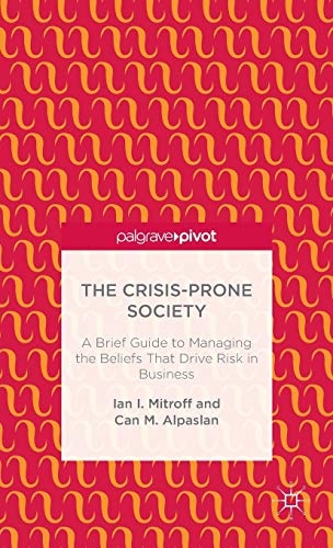 The Crisis-Prone Society: A Brief Guide to Managing the Beliefs that Drive Risk in Business