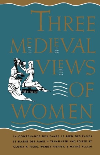 Three Medieval Views of Women: La Contenance des Fames, Le Bien des Fames, Le Blasme des Fames