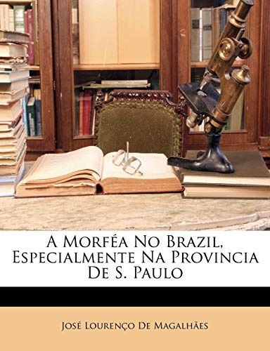 A MorfÃ©a No Brazil, Especialmente Na Provincia De S. Paulo (Portuguese Edition)