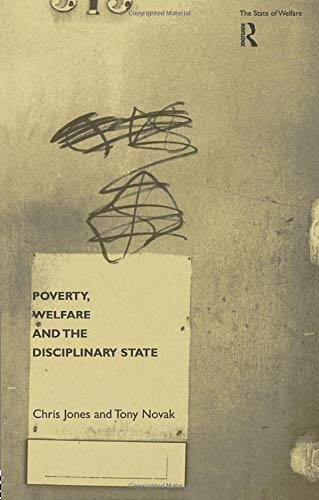 Poverty, Welfare and the Disciplinary State (The State of Welfare)