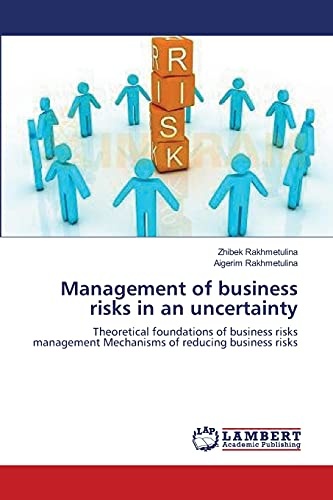 Management of business risks in an uncertainty: Theoretical foundations of business risks management Mechanisms of reducing business risks