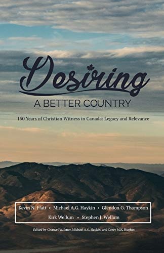Desiring A Better Country: 150 years of Christian Witness in Canada: Legacy & Relevance