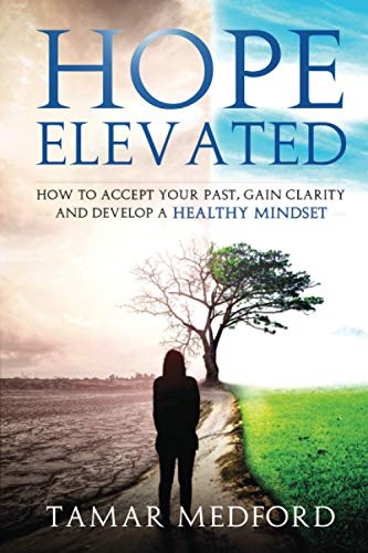 Hope Elevated: How to accept your past, gain clarity, and develop a healthy mindset
