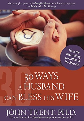 30 Ways a Husband Can Bless His Wife (John Trent)