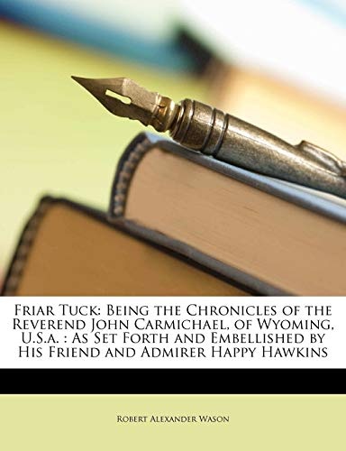 Friar Tuck: Being the Chronicles of the Reverend John Carmichael, of Wyoming, U.S.A.: As Set Forth and Embellished by His Friend a