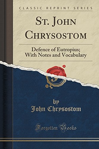 St. John Chrysostom: Defence of Eutropius; With Notes and Vocabulary (Classic Reprint)