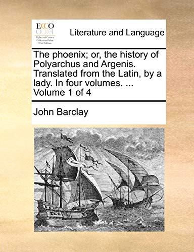 The phoenix; or, the history of Polyarchus and Argenis. Translated from the Latin, by a lady. In four volumes. ... Volume 1 of 4