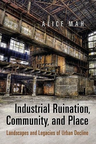 Industrial Ruination, Community and Place: Landscapes and Legacies of Urban Decline