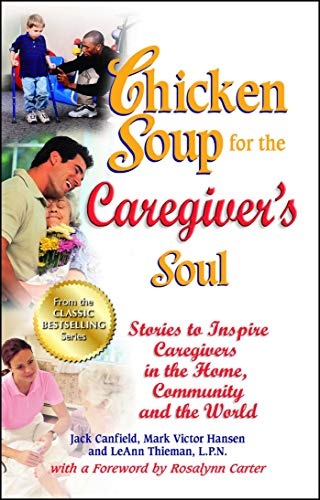 Chicken Soup for the Caregiver's Soul: Stories to Inspire Caregivers in the Home, Community and the World (Chicken Soup for the Soul)