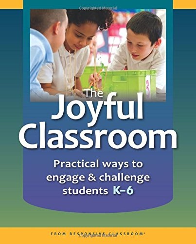 The Joyful Classroom: Practical Ways to Engage and Challenge Students K-6