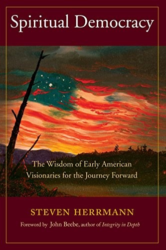 Spiritual Democracy: The Wisdom of Early American Visionaries for the Journey Forward (Sacred Activism)