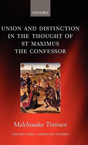 Union and Distinction in the Thought of St Maximus the Confessor (Oxford Early Christian Studies)