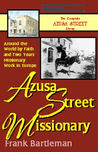 Azusa Street Missionary: Around the World by Faith and Two Years Missionary Work in Europe