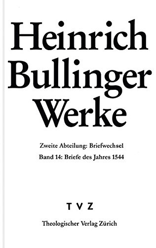 Heinrich Bullinger. Werke: 2. Abteilung: Briefwechsel. Band 14: Briefe Des Jahres 1544 (German Edition)