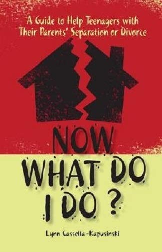 Now What Do I Do?: A Guide to Help Teenagers with Their Parents' Separation or Divorce