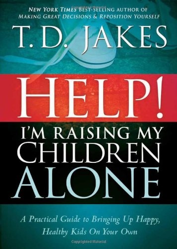 Help! I'm Raising My Children Alone: A practical guide to bringing up happy, healthy kids on your own