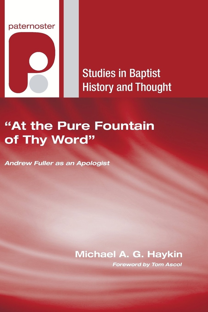 "At the Pure Fountain of Thy Word": Andrew Fuller as an Apologist (Studies in Baptist History and Thought)