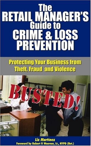 The Retail Manager's Guide to Crime and Loss Prevention: Protecting Your Business from Theft, Fraud, and Violence