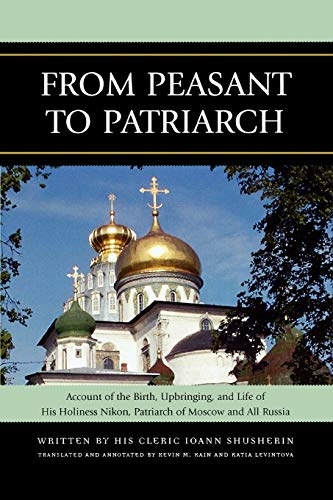 From Peasant to Patriarch: Account of the Birth, Upbringing, and Life of His Holiness Nikon, Patriarch of Moscow and All Russia