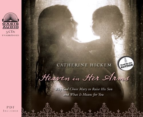 Heaven in Her Arms: Why God Chose Mary to Raise His Son and What It Means for You by Catherine Hickem [Audio CD]