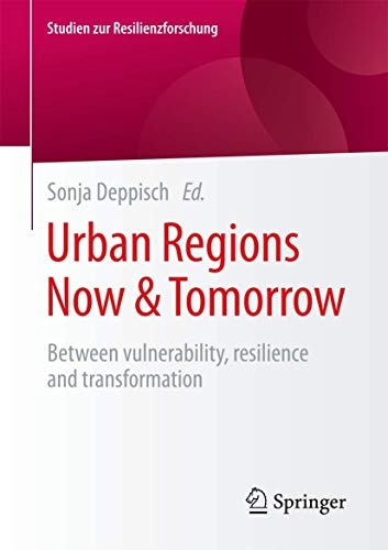 Urban Regions Now & Tomorrow: Between vulnerability, resilience and transformation (Studien zur Resilienzforschung)