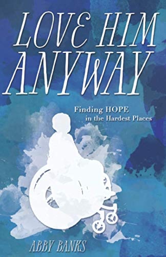 Love Him Anyway: Finding Hope in the Hardest Places
