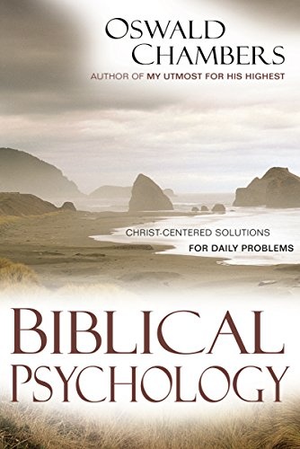 Biblical Psychology: Christ-Centered Solutions for Daily Problems (OSWALD CHAMBERS LIBRARY)