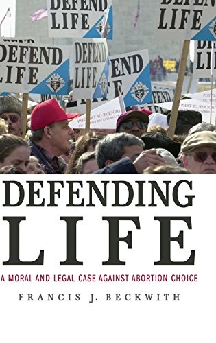 Defending Life: A Moral and Legal Case against Abortion Choice