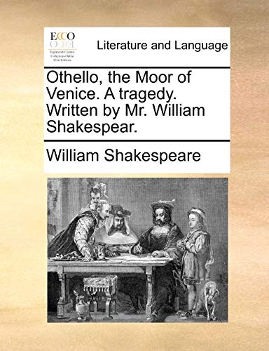 Othello, the Moor of Venice. A tragedy. Written by Mr. William Shakespear.