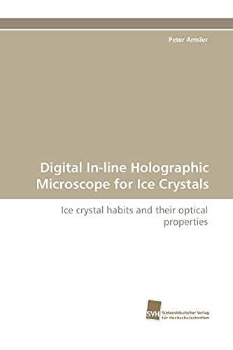 Digital In-line Holographic Microscope for Ice Crystals: Ice crystal habits and their optical properties