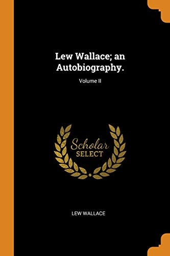 Lew Wallace; An Autobiography.; Volume II