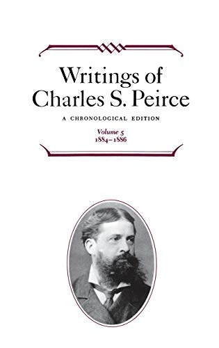 Writings of Charles S. Peirce: A Chronological Edition, Volume 5: 1884-1886
