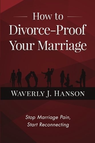 How to Divorce-Proof Your Marriage: Stop Marriage Pain, Start Reconnecting