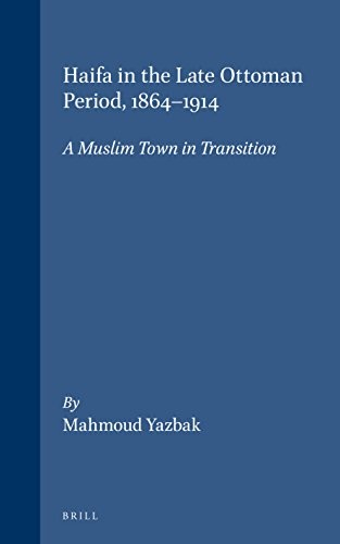 The Ottoman Empire and Its Heritage, Haifa in the Late Ottoman Period, 1864-1914: A Muslim Town in Transition