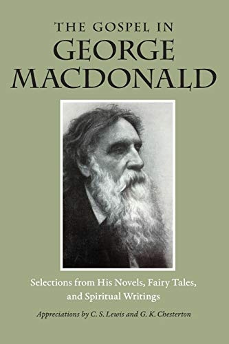 The Gospel in George MacDonald: Selections from His Novels, Fairy Tales, and Spiritual Writings (The Gospel in Great Writers)