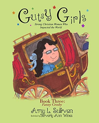 Gutsy Girls: Strong Christian Women Who Impacted the World: Book Three: Fanny Crosby