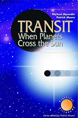 Transit When Planets Cross the Sun: When Planets Cross the Sun (The Patrick Moore Practical Astronomy Series)