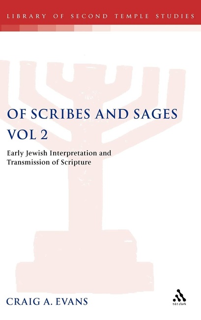 Of Scribes and Sages, Vol 2: Early Jewish Interpretation and Transmission of Scripture (The Library of Second Temple Studies, 51)