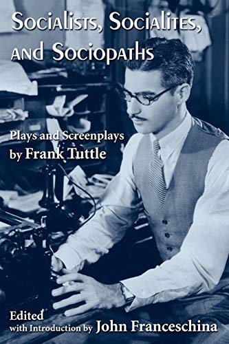 Socialists, Socialites, and Sociopaths: Plays and Screenplays by Frank Tuttle