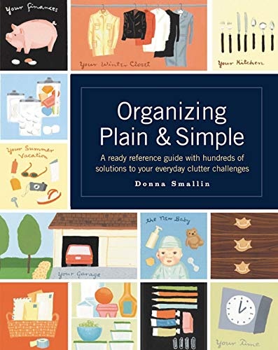 Organizing Plain and Simple: A Ready Reference Guide With Hundreds Of Solutions to Your Everyday Clutter Challenges