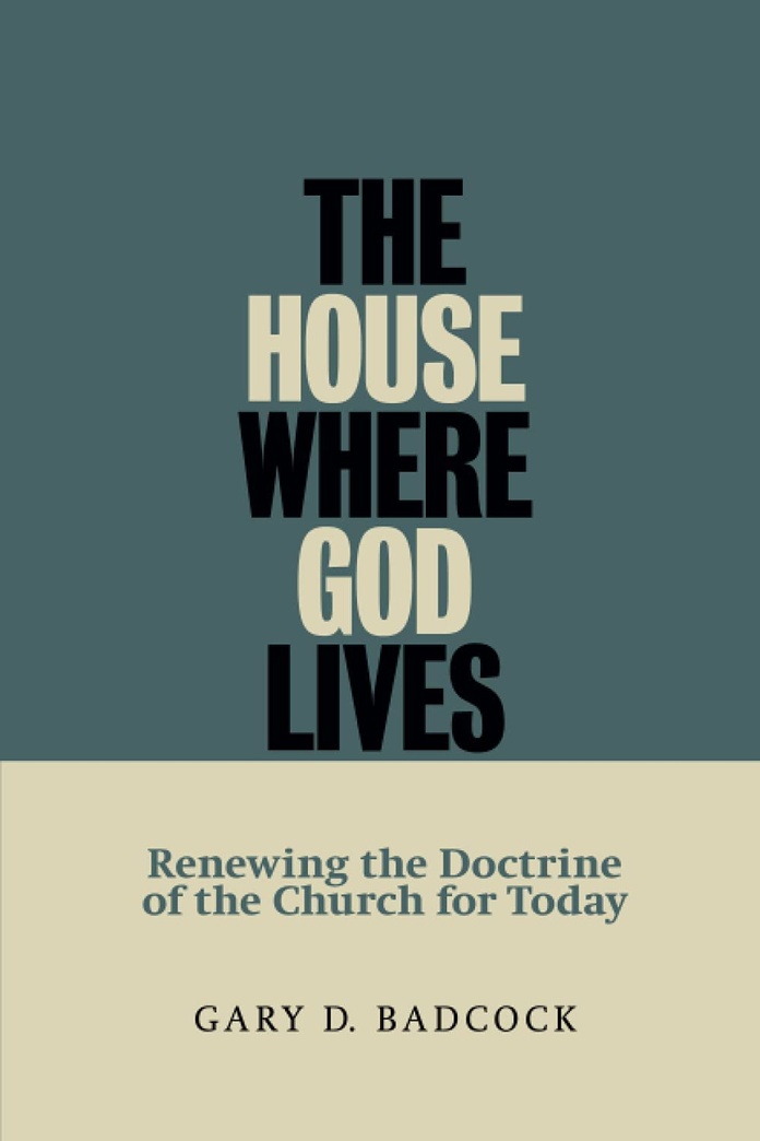 The House Where God Lives: Renewing the Doctrine of the Church for Today